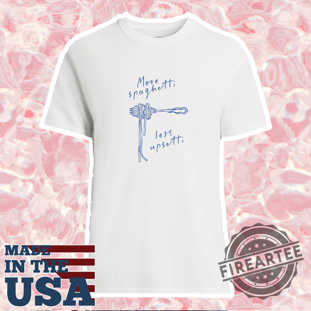 More Spaghetti Less Upsetti Shirt