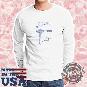 More Spaghetti Less Upsetti Shirt