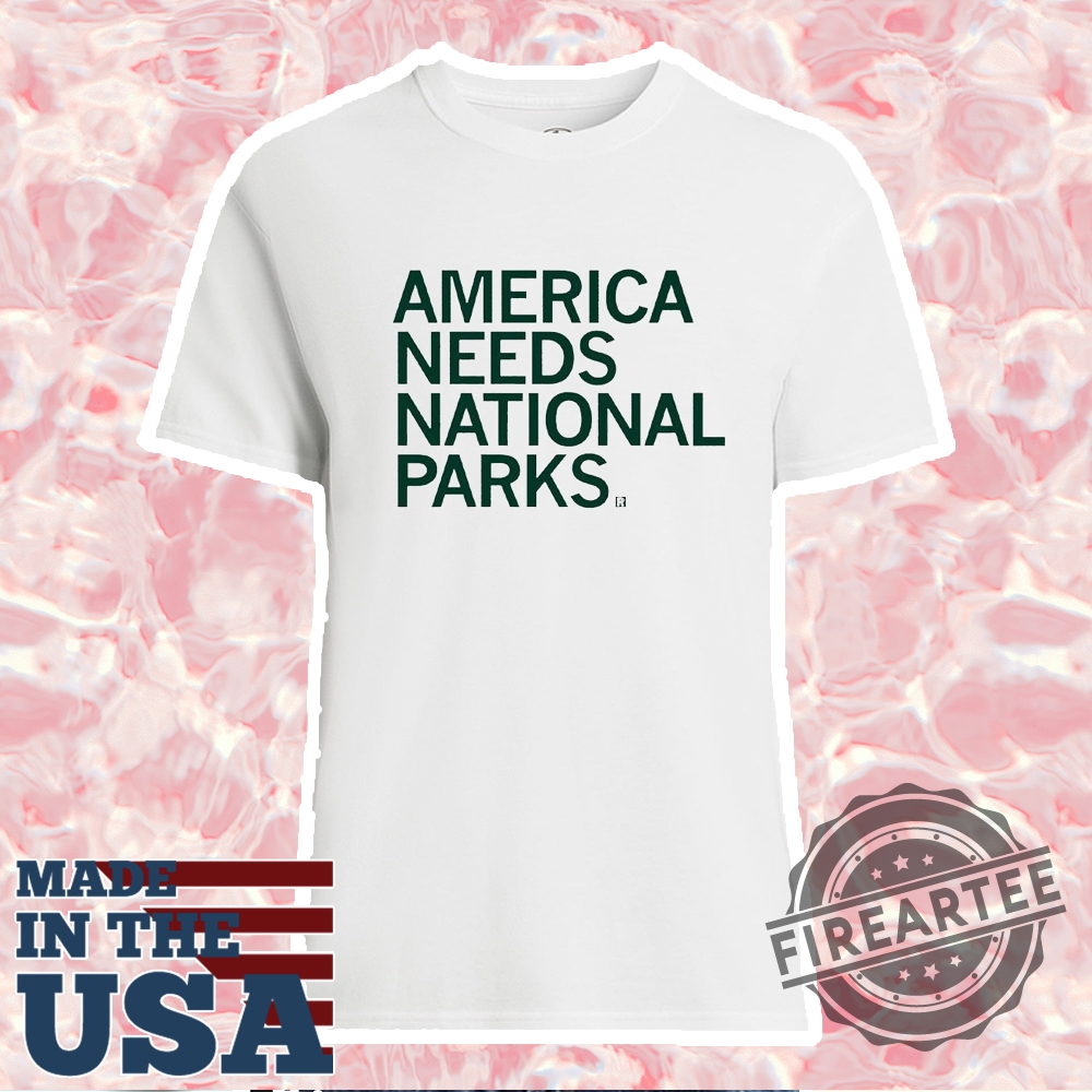 America Needs National Parks Shirt