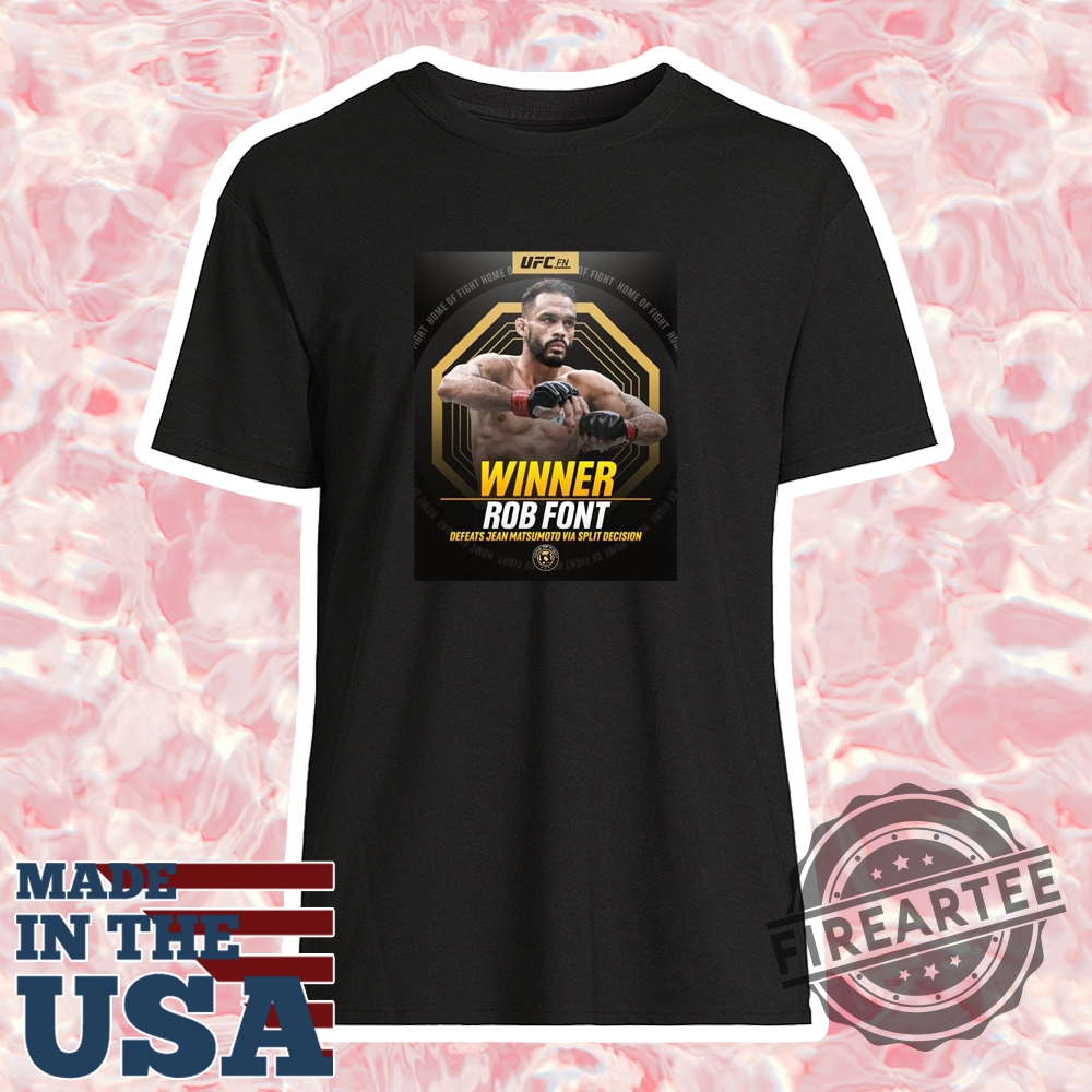 Poster Ufc Fight Night Winner Rob Font Defeats Jean Matsumoto Via Split Decision Home Of Fight Shirt