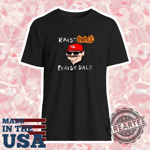 Dale Earnhardt Nascar Raise Hell Praise Dale Shirt