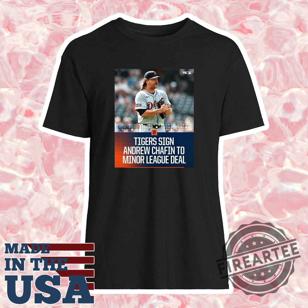 Poster Detroit Tigers Sign Andrew Chafin To Minor League Deal Invitation To Spring Training 2025 Shirt