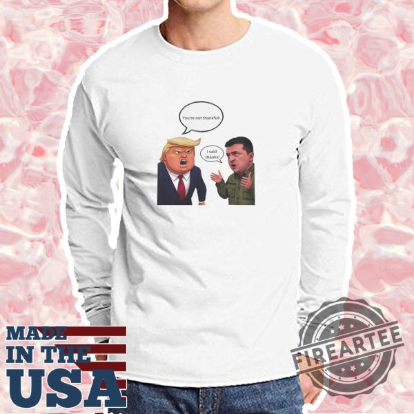 Official Trump Zelensky Meeting Youre Not Thankful Shirt