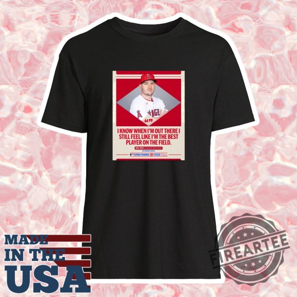 Official-Mlb-I-Know-When-Im-Out-There-I-Still-Feel-Like-Im-The-Best-Player-On-The-Field-Mike-Trout-Los-Angeles-Angels-Tshirt-fireartee_1