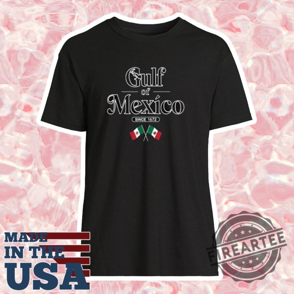 Gulf Of Mexico Since 1672 Mexican Flag Tshirt