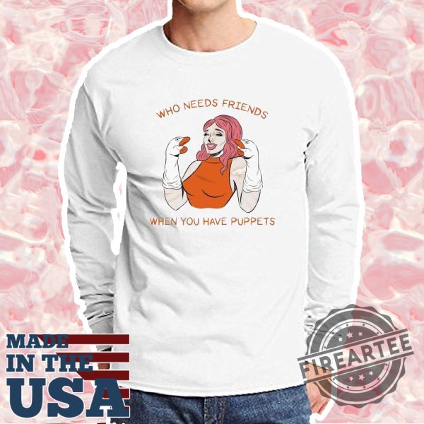 Who Needs Friends When You Have Puppets Tshirt