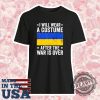 I Will Wear A Costume After The War Is Over Support Ukraine Tshirt