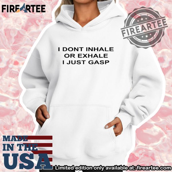 Official I Dont Inhale Or Exhale I Just Gasp Tshirt