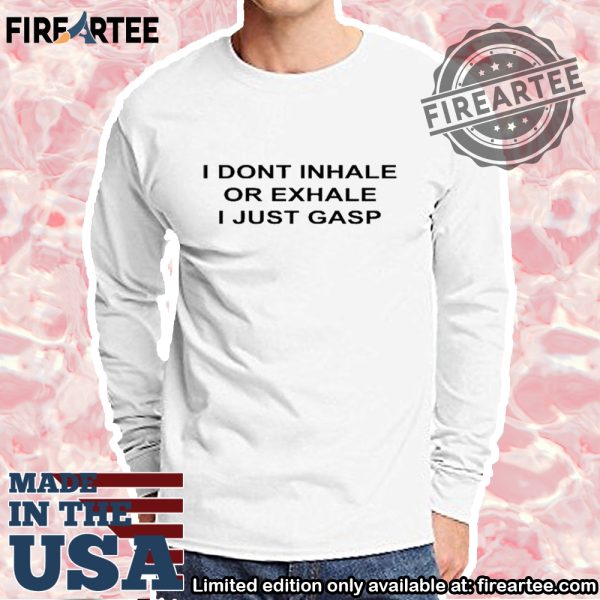 Official I Dont Inhale Or Exhale I Just Gasp Tshirt