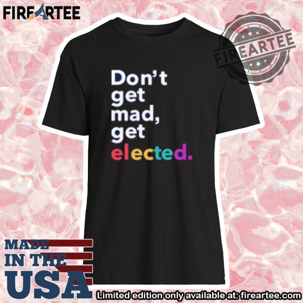 Zoandbehold Dont Get Mad Get Elected Shirt