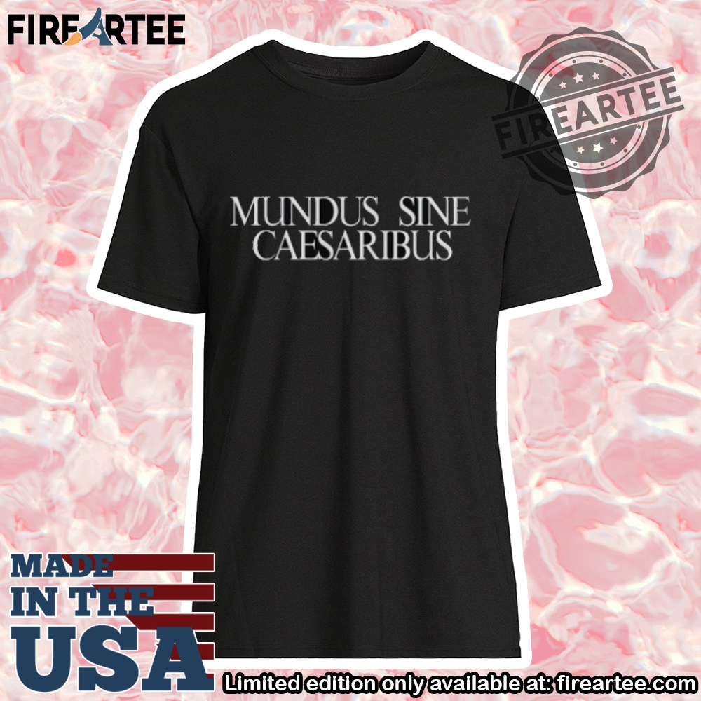 Mundus Sine Caesaribus Shirt