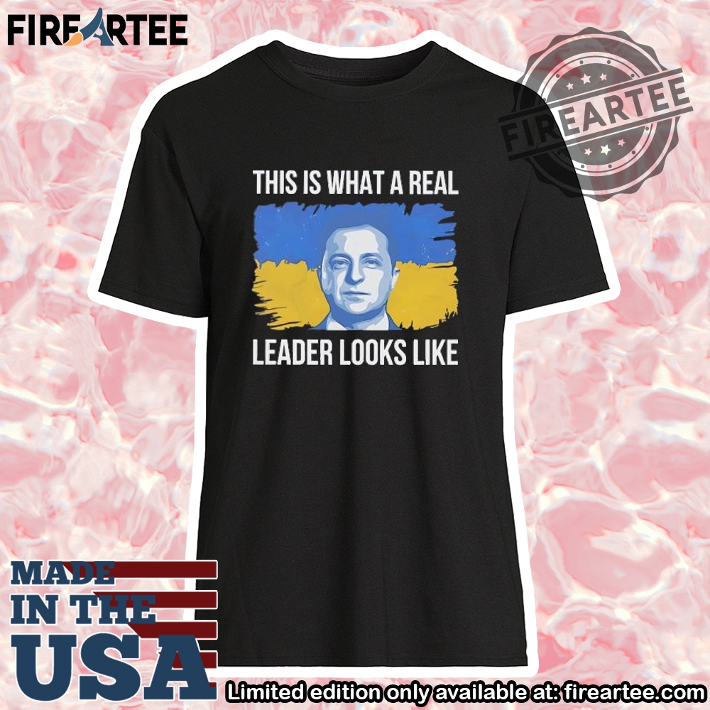 Zelensky This Is What A Real Leader Looks Like Ukraine Tshirt