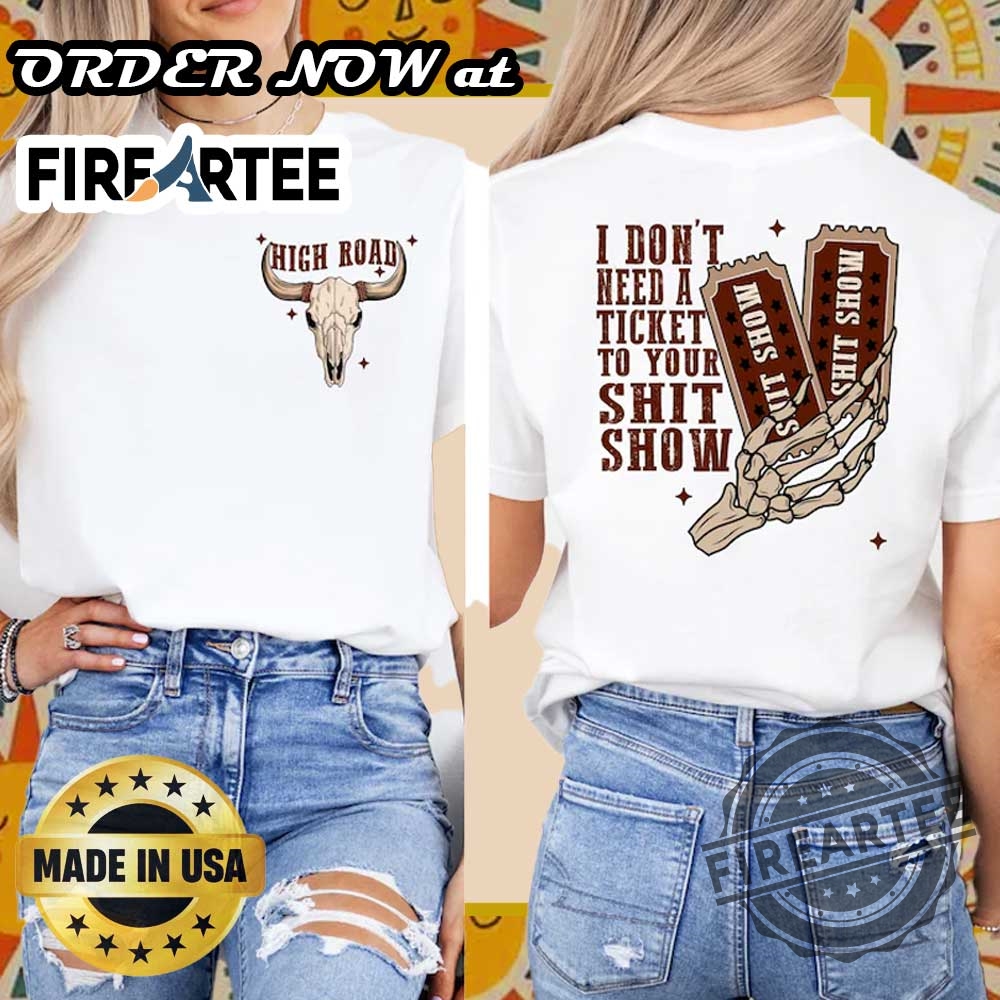 I-Dont-Need-A-Ticket-To-Your-Sht-Show-2-Sides-Tshirt-Bold-Graphic-High-Road-Tee-fireartee_1-1