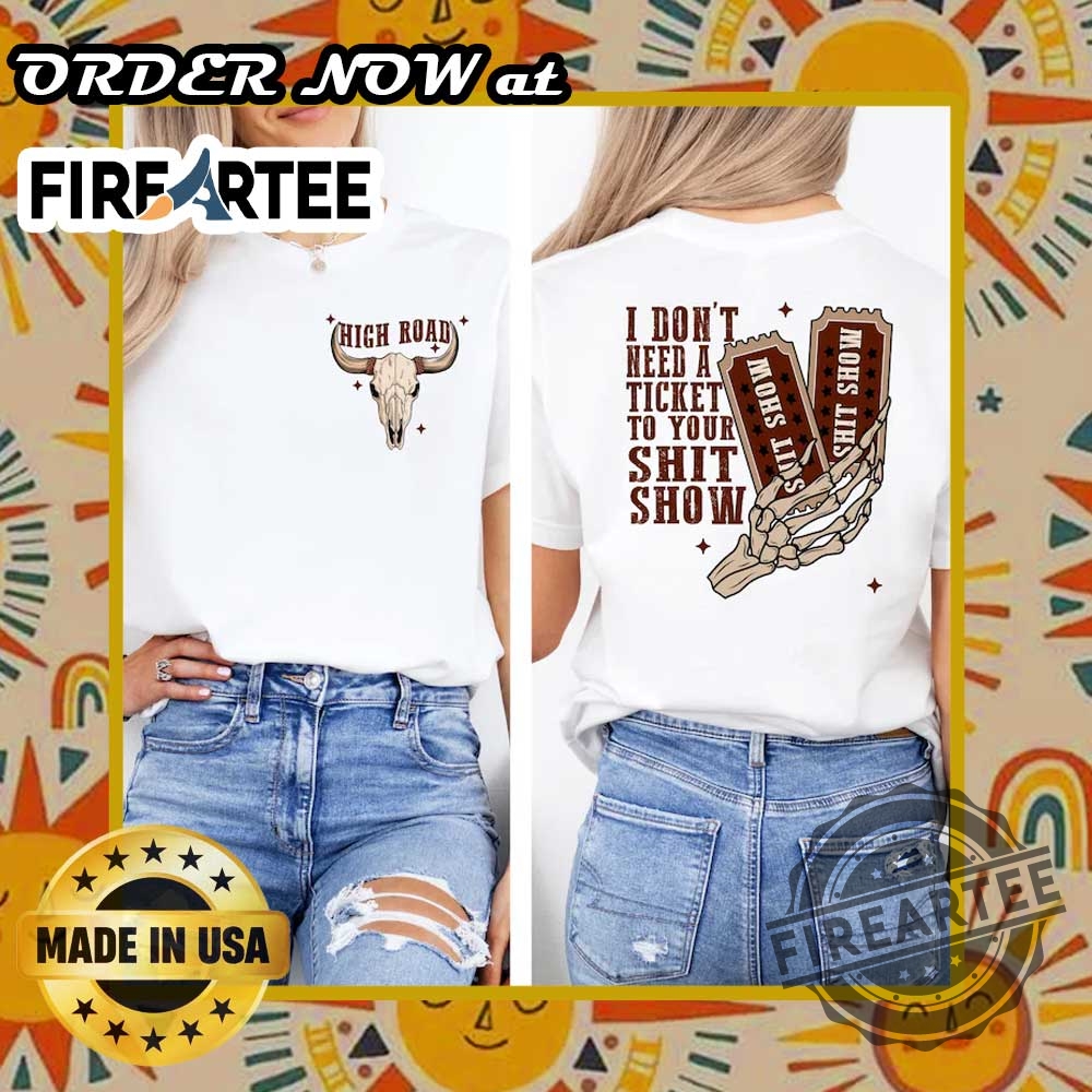 I Dont Need A Ticket To Your Sht Show 2 Sides Tshirt Bold Graphic High Road Tee 4 I Dont Need A Ticket To Your Sht Show 2 Sides Tshirt Bold Graphic High Road Tee fireartee 2 1