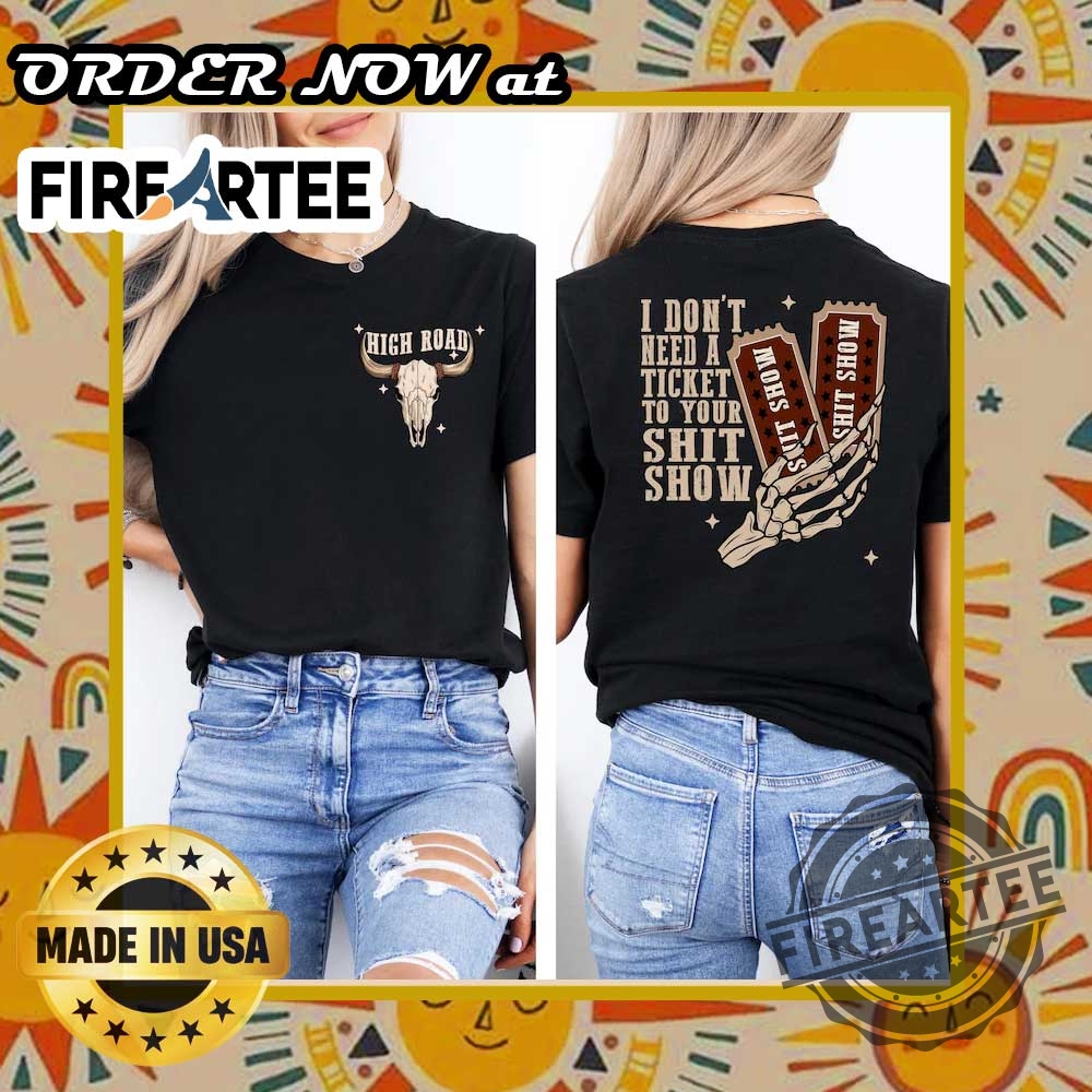 I Dont Need A Ticket To Your Sht Show 2 Sides Tshirt Bold Graphic High Road Tee 5 I Dont Need A Ticket To Your Sht Show 2 Sides Tshirt Bold Graphic High Road Tee fireartee 3 1