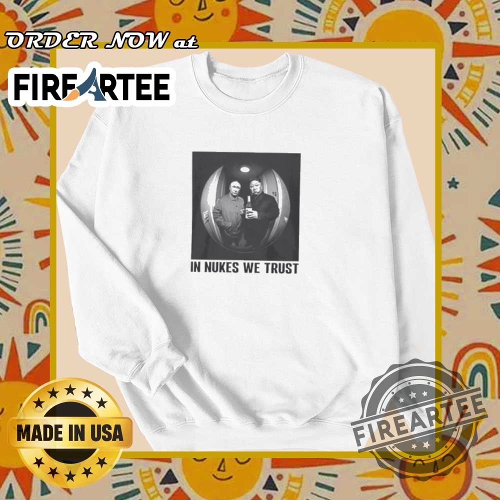 In Nukes We Trust Putin And Kim Jong Un Shirt 6 In nukes we trust Putin and Kim Jong Un shirt