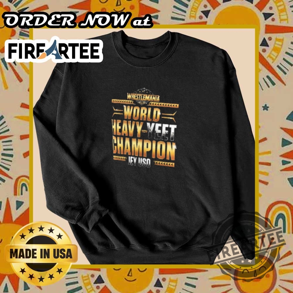 Jey Uso Wrestlemania 41 Winner World Heavy Yeet Champion Wwe 2025 Tshirts 6 Jey Uso WrestleMania 41 Winner World Heavy Yeet Champion WWE 2025 T-shirts
