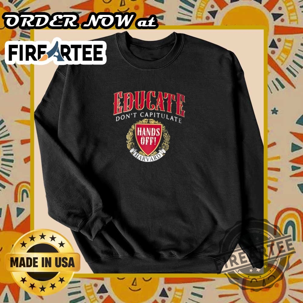 Hands Off Harvard Educate Dont Capitulate Shirt 6 Hands Off Harvard – Educate, Don’t Capitulate Shirt