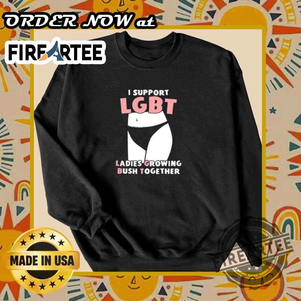 I Support Lgbt Ladies Growing Bush Together Shirt 6 I Support LGBT – Ladies Growing Bush Together Shirt
