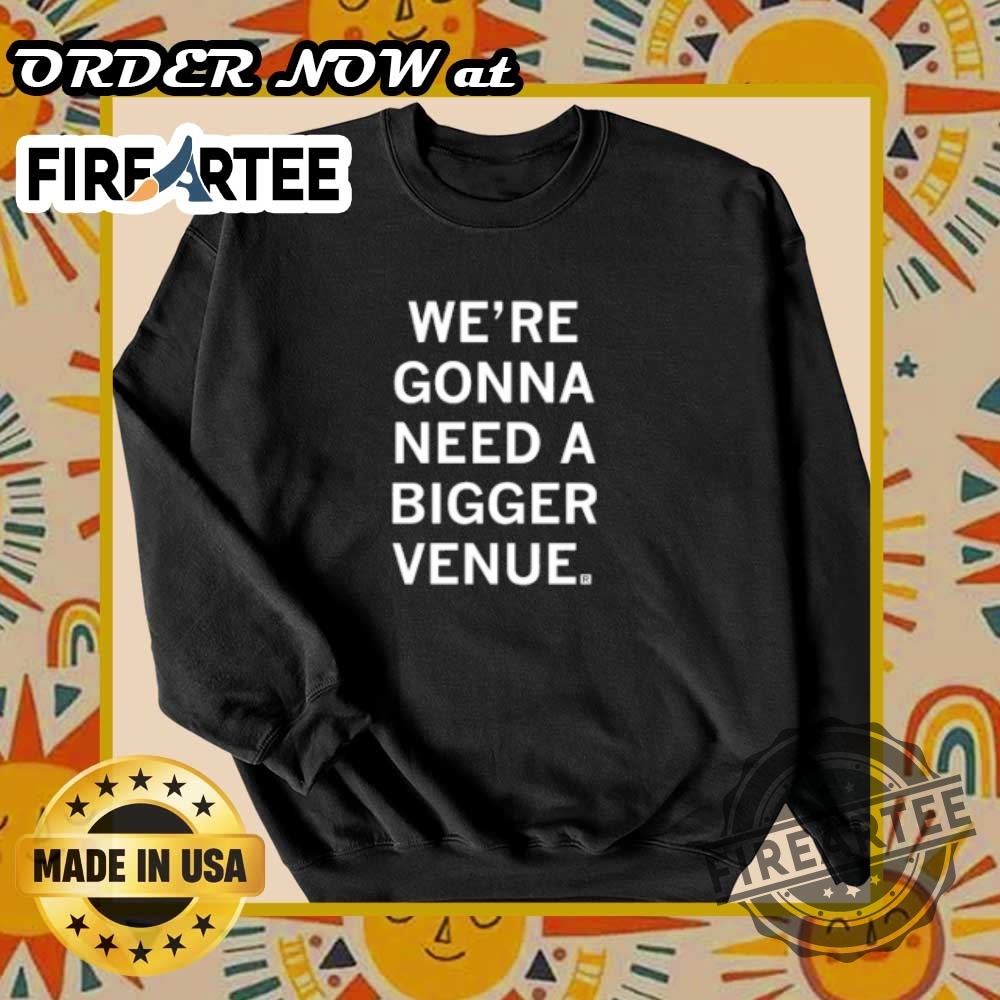 Were Gonna Need A Bigger Venue Event Tshirt 6 We’re Gonna Need A Bigger Venue – Event T-Shirt