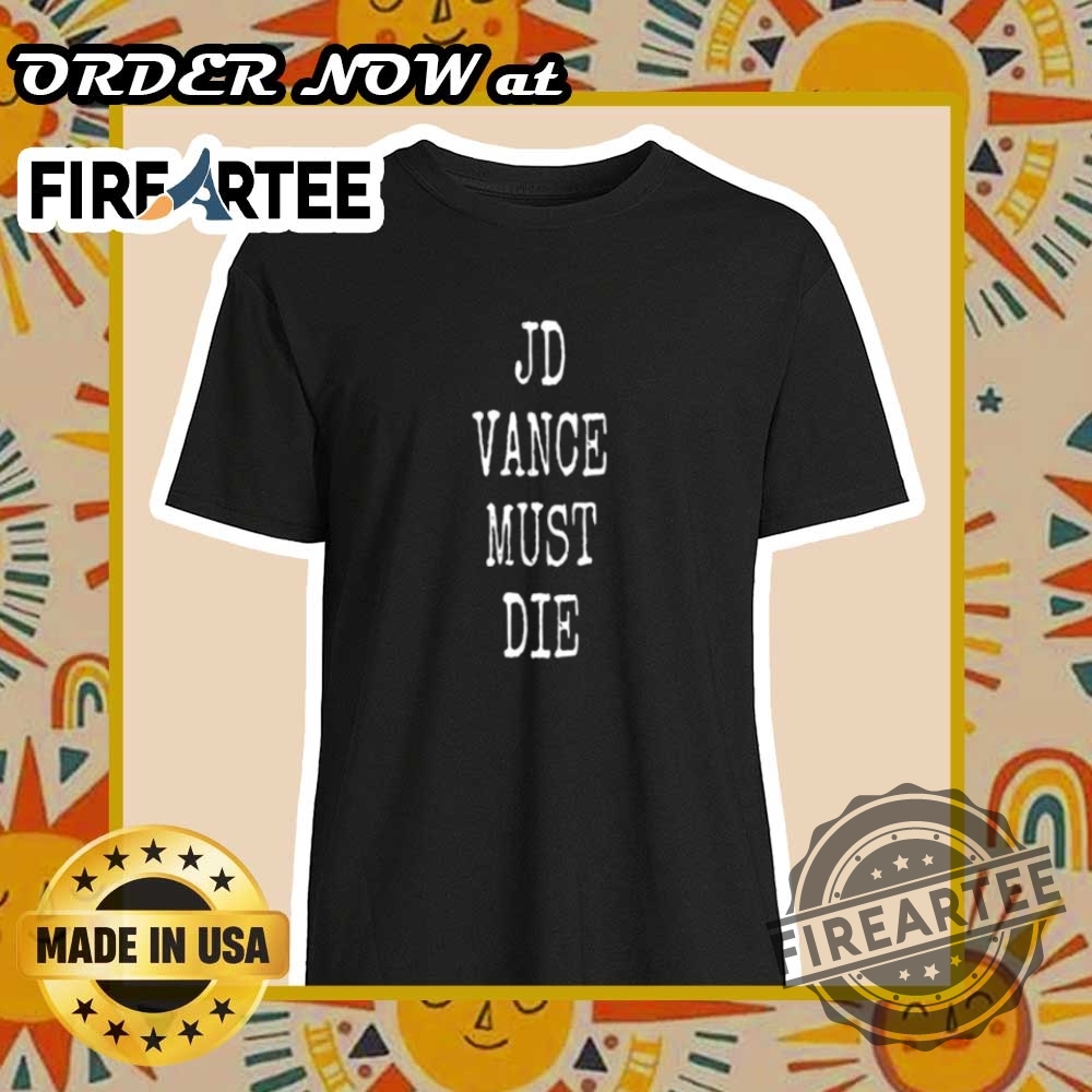Jd Vance Must Die Shirt Political Statement Tee
