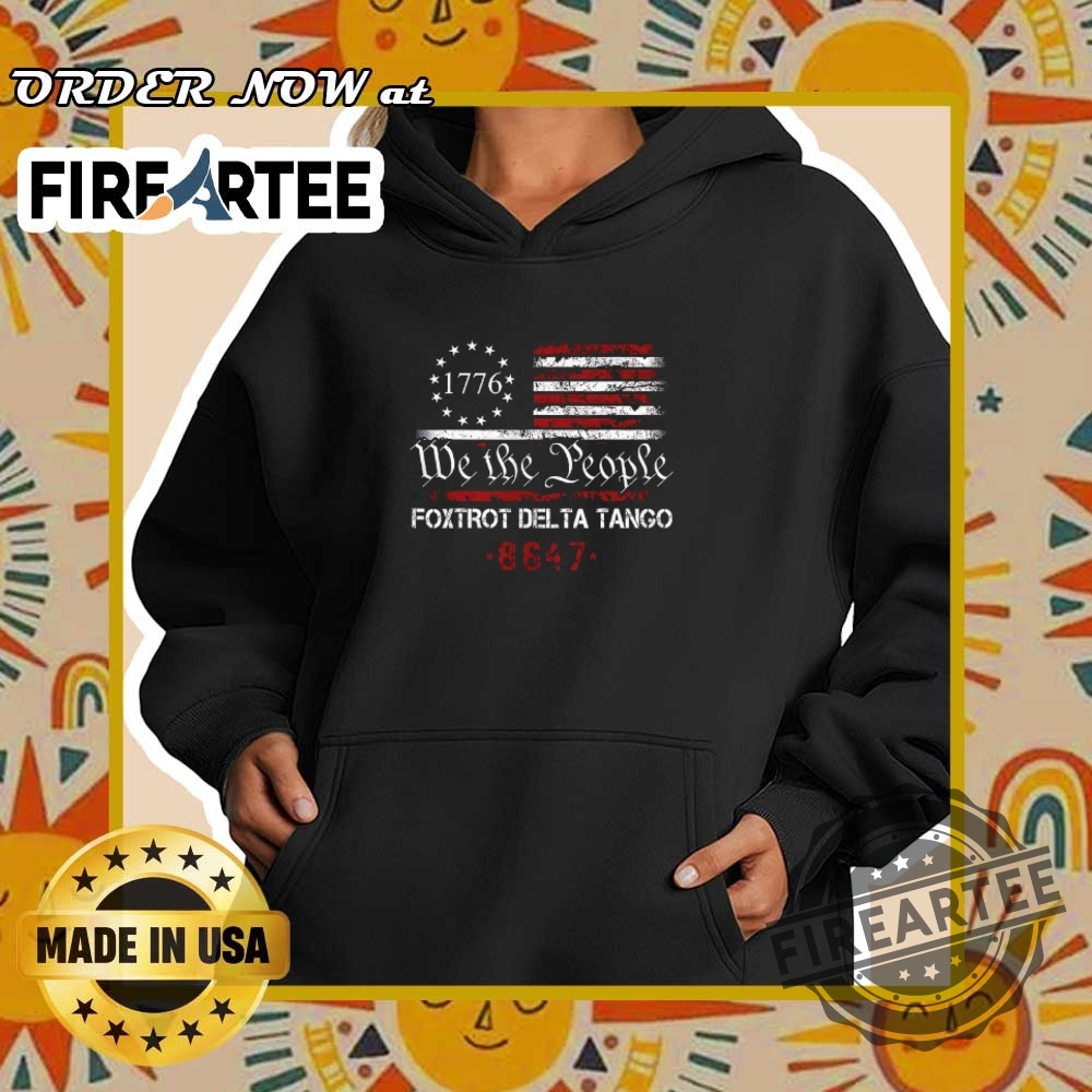 1776 We The People Foxtrot Delta Tango 8847 Shirt Patriotic American Pride Bold Statement 5 1776 We The People Foxtrot Delta Tango 8847 Shirt – Patriotic American Pride, Bold Statement