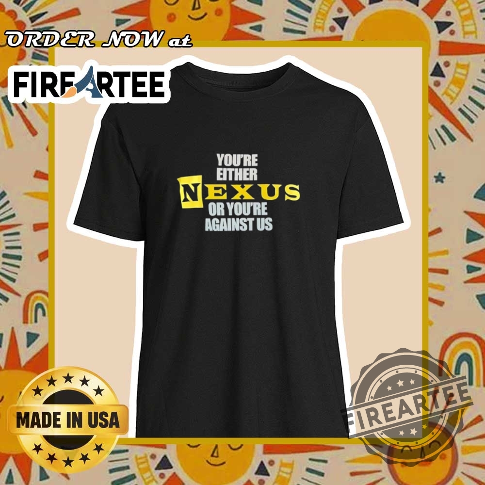 Youre Either Nexus Or Youre Against Us Tshirts