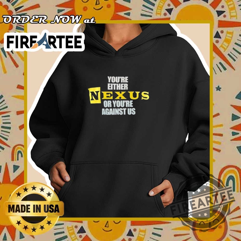 Youre Either Nexus Or Youre Against Us Tshirts 5 You’re either Nexus or you’re against us T-shirts