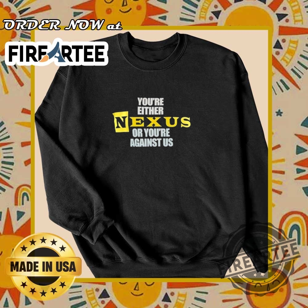 Youre Either Nexus Or Youre Against Us Tshirts 6 You’re either Nexus or you’re against us T-shirts
