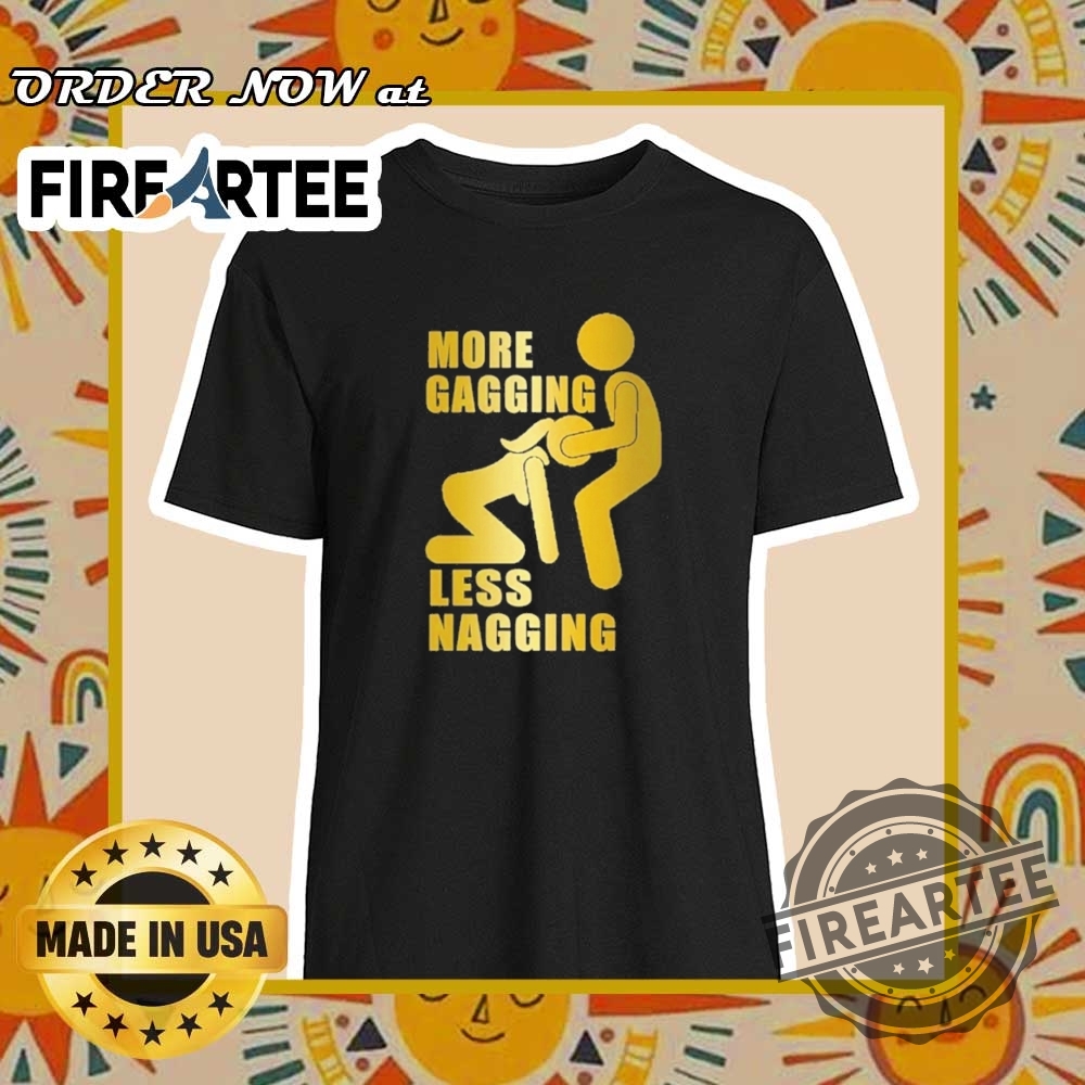 More Gagging Less Nagging Shirt