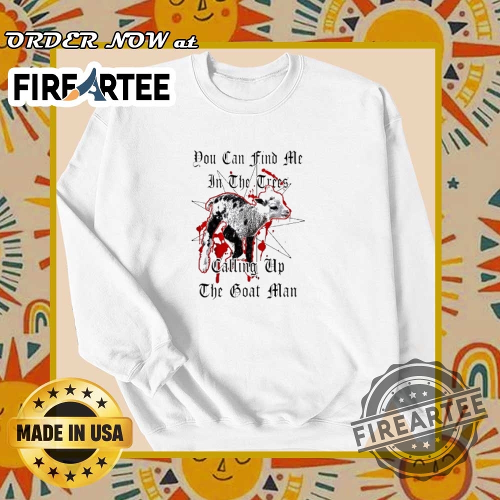 You Can Find Me In The Trees Calling Up The Goat Man Shirt 4 You can find me in the trees calling up the goat man shirt