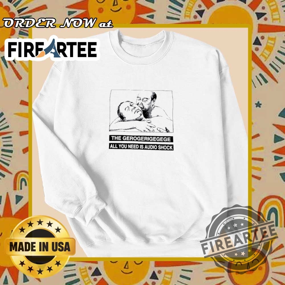 The Gerogerigegege All You Need Is Audio Shock Shirt 6 The Gerogerigegege all you need is audio shock shirt