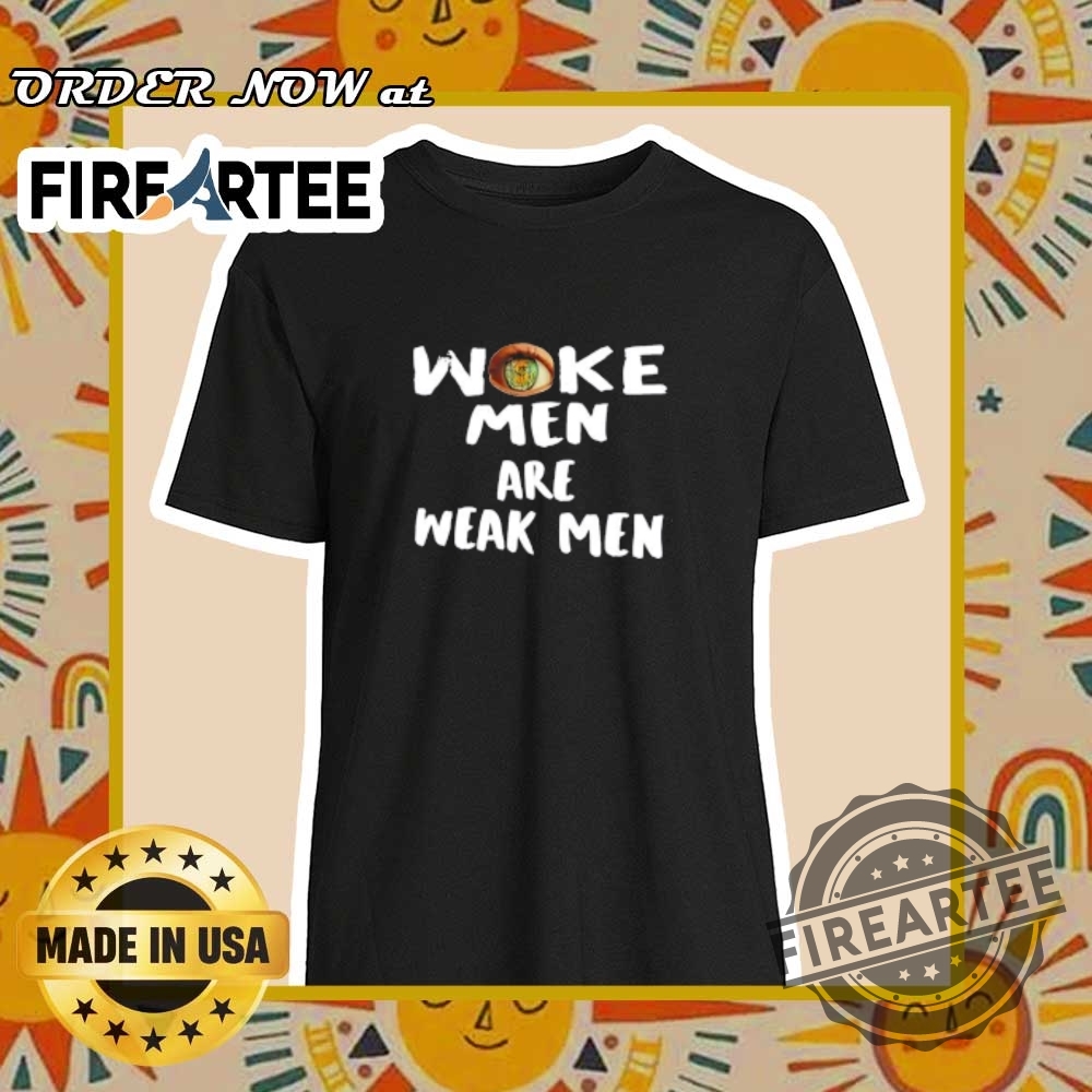 Woke Men Are Weak Men Shirt