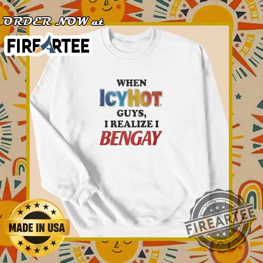 When Icy Hot Guys I Realize I Bengay Tshirts 6 When icy hot guys I realize I bengay T-shirts