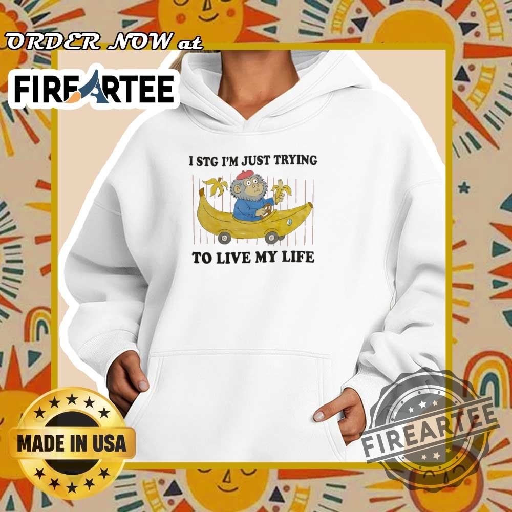 I Stg Im Just Trying To Live My Life Shirt 5 I stg I’m just trying to live my life shirt