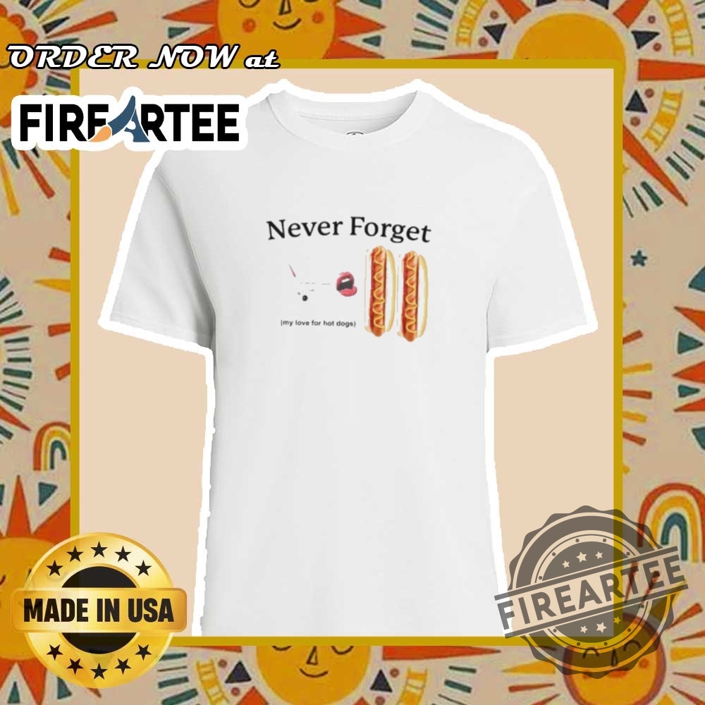 Never Forget My Love For Hot Dogs Shirt