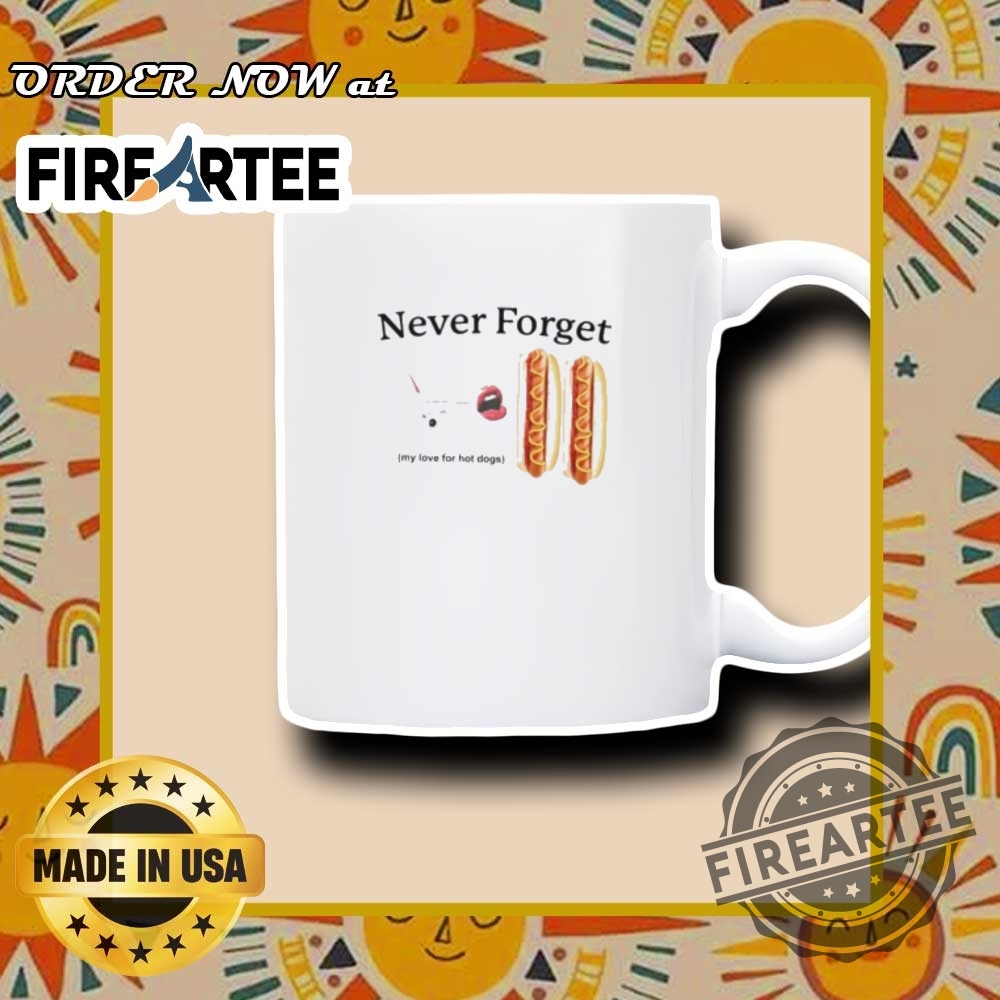 Never Forget My Love For Hot Dogs Shirt 7 Never forget my love for hot dogs shirt