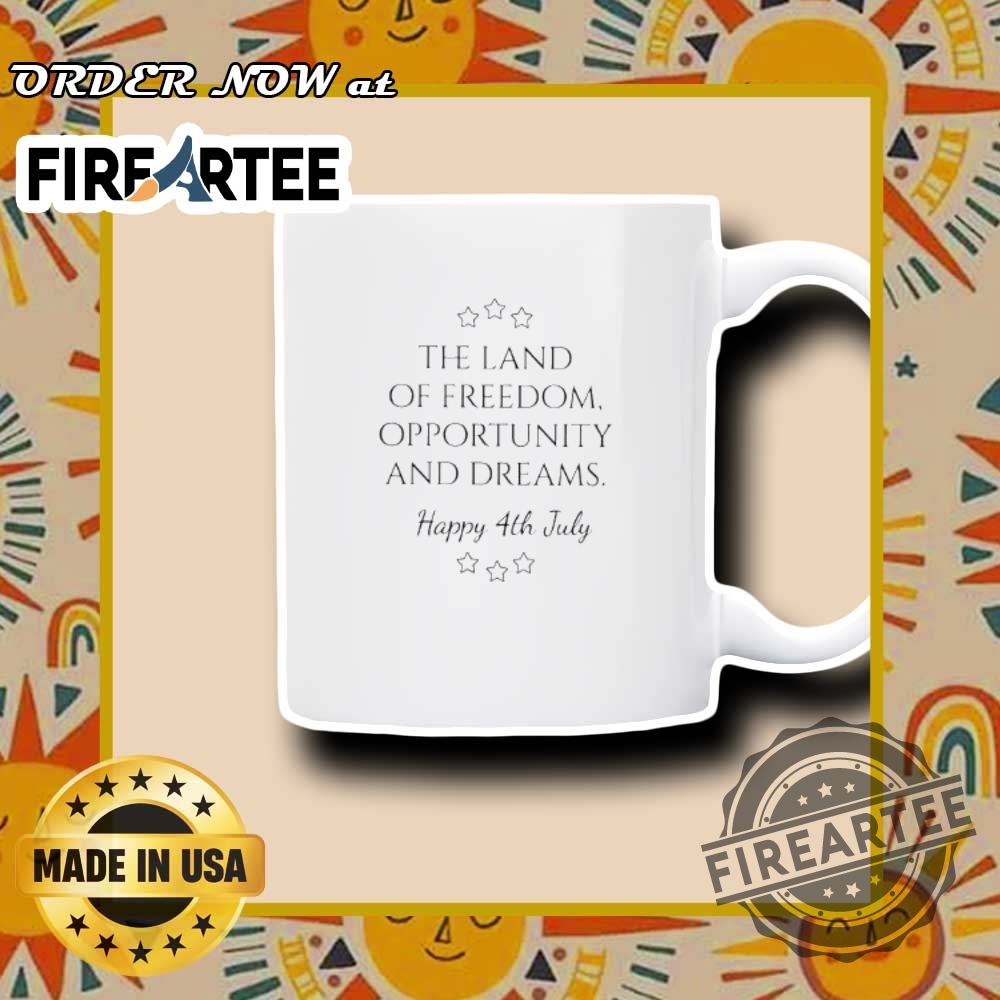 The Land Of Freedom Opportunity And Dreams Happy 4Th July Tshirts 7 The land of freedom opportunity and dreams happy 4th july T-shirts