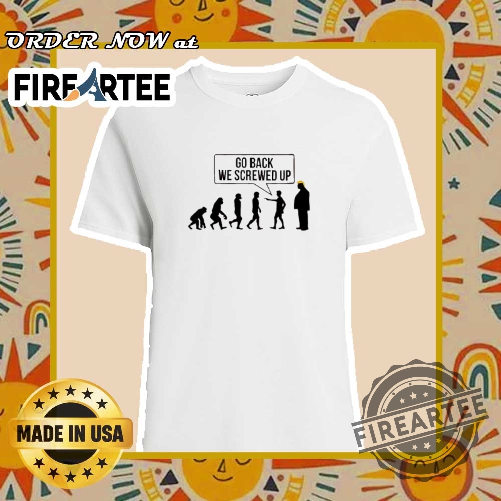"Top Funny Political and Music Meme T-Shirts for 2024" 6 Trump Go Back We Screwed Up Funny Political Statement Shirt