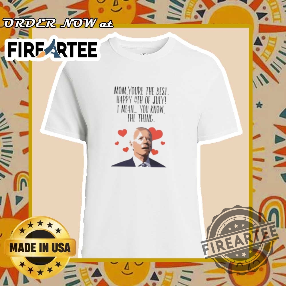 "Top Funny Political and Music Meme T-Shirts for 2024" 10 Mom Youre The Best 4Th Of July Funny Biden Quote Tshirt