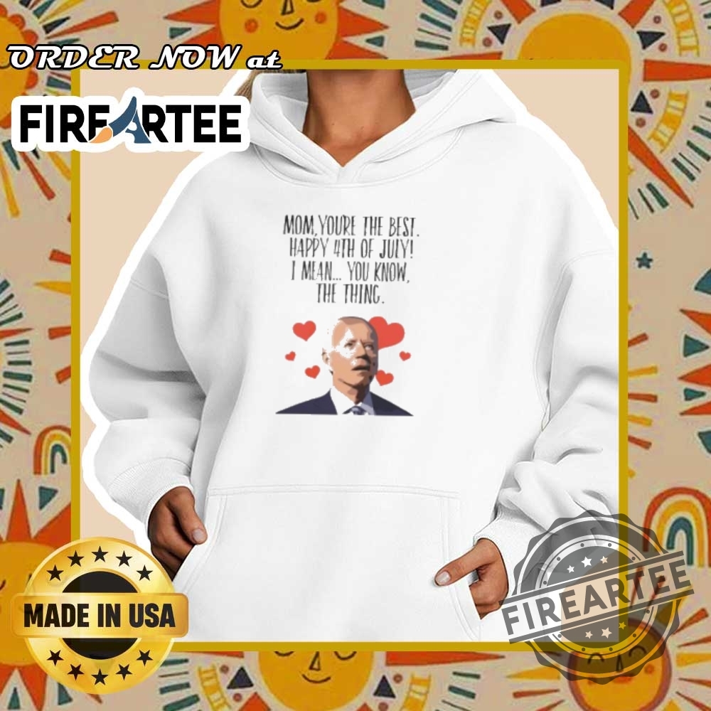 Mom Youre The Best 4Th Of July Funny Biden Quote Tshirt 5 Mom You’re the Best 4th of July Funny Biden Quote T-Shirt