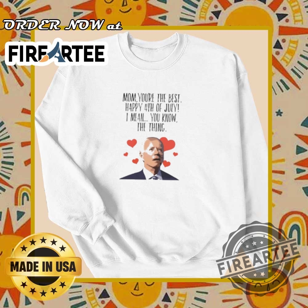 Mom Youre The Best 4Th Of July Funny Biden Quote Tshirt 6 Mom You’re the Best 4th of July Funny Biden Quote T-Shirt