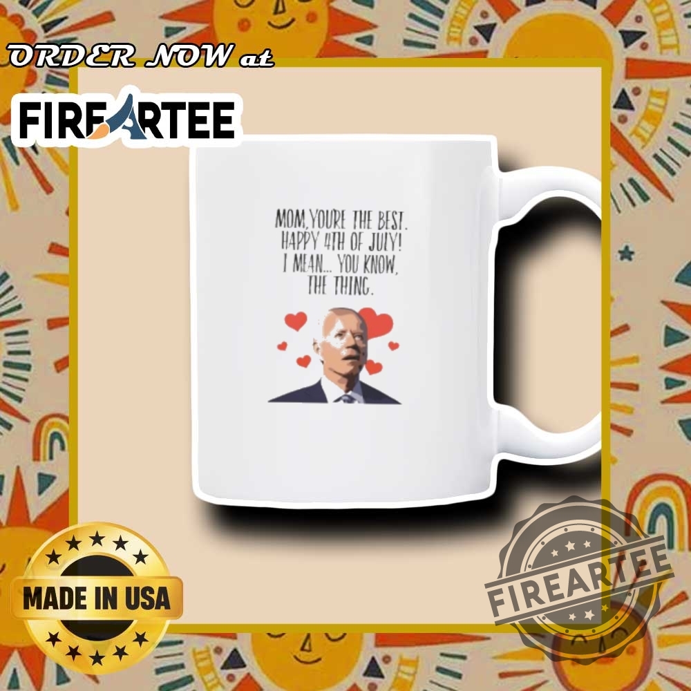 Mom Youre The Best 4Th Of July Funny Biden Quote Tshirt 7 Mom You’re the Best 4th of July Funny Biden Quote T-Shirt