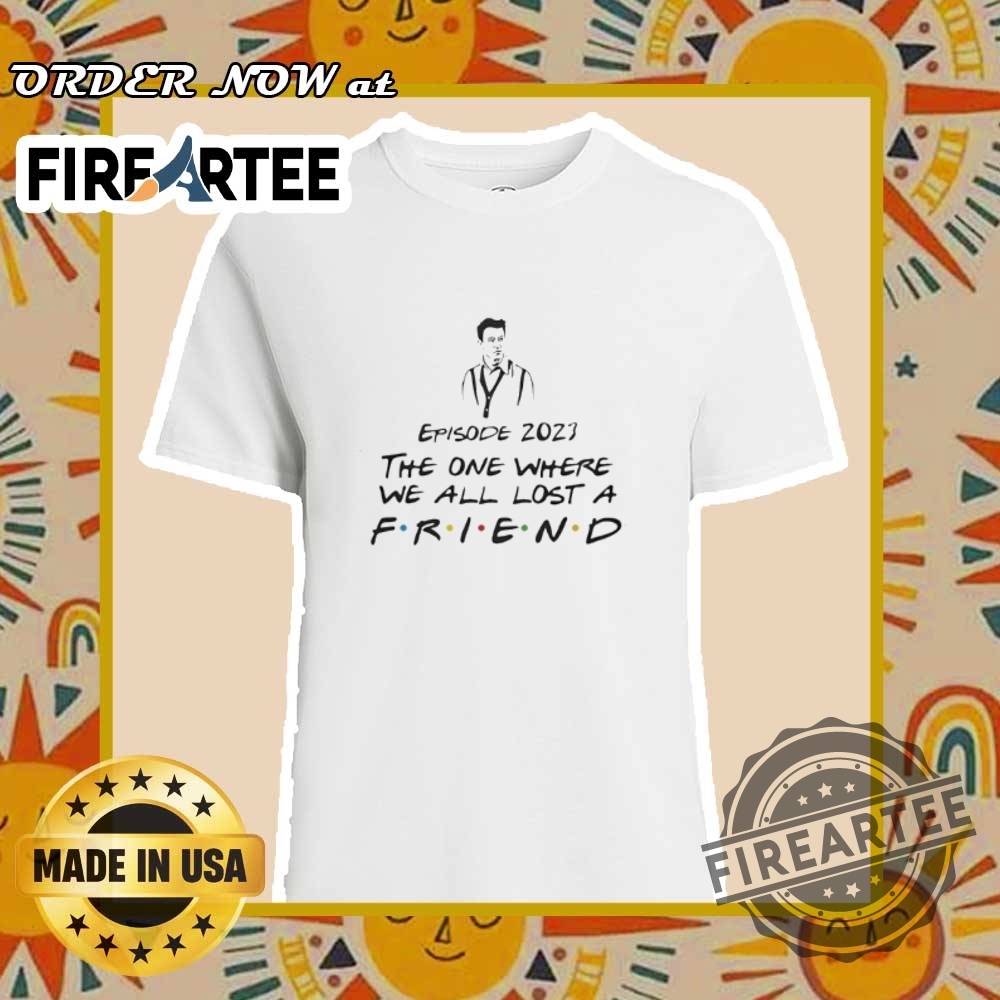 "Top Funny Political and Music Meme T-Shirts for 2024" 19 Matthew Perry Tribute 2023 The One Where We Lost A Friend Tshirt