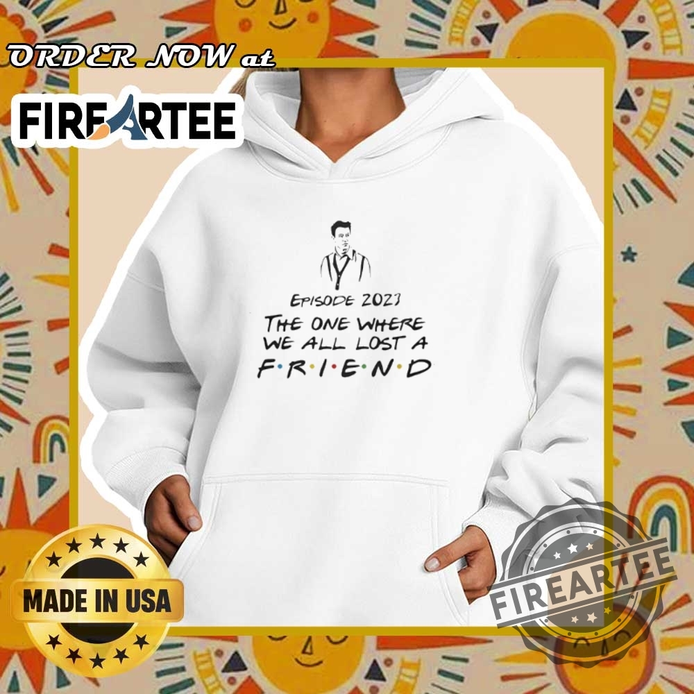 Matthew Perry Tribute 2023 The One Where We Lost A Friend Tshirt 5 Matthew Perry Tribute 2023 – The One Where We Lost a Friend T-Shirt