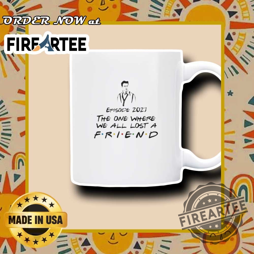 Matthew Perry Tribute 2023 The One Where We Lost A Friend Tshirt 7 Matthew Perry Tribute 2023 – The One Where We Lost a Friend T-Shirt