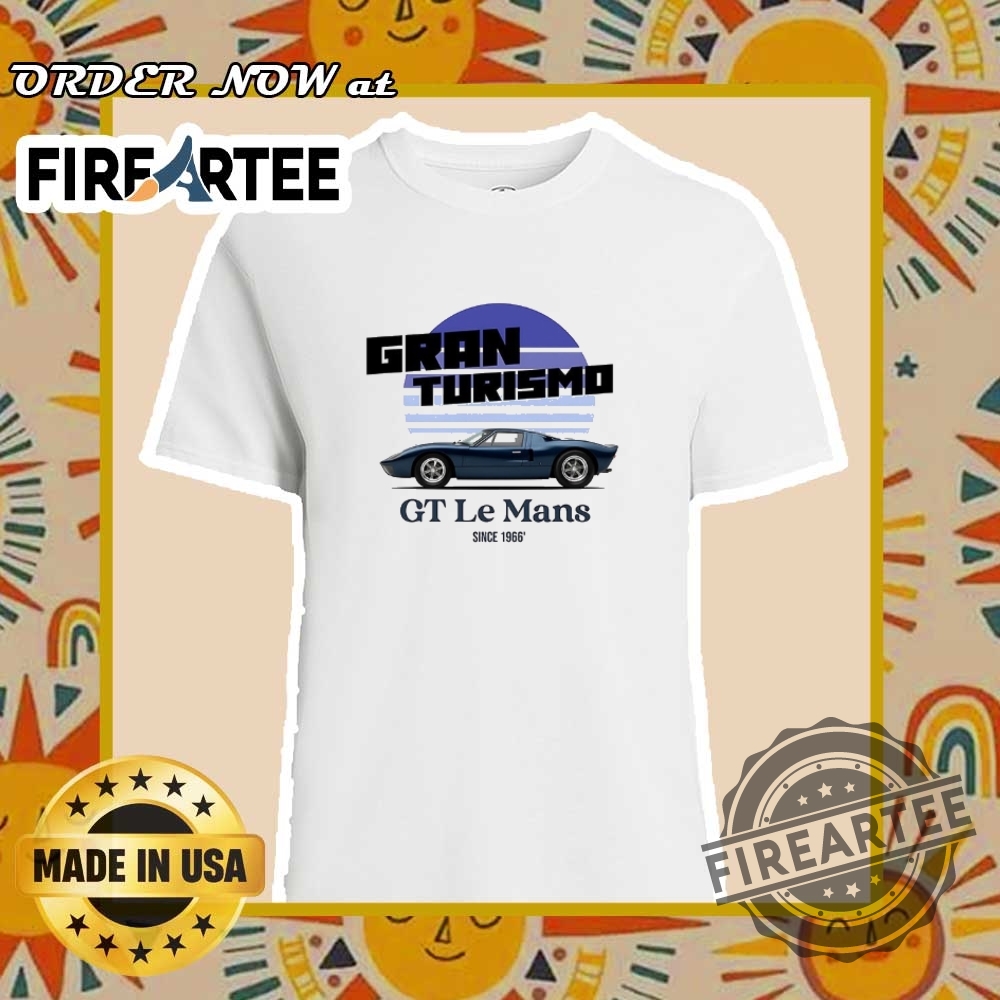 "Top 5 Trendy T-Shirts for Motorsport, Humor, and Local Pride" 3 Gran Turismo Gt Le Man Car Since 1966 Shirt