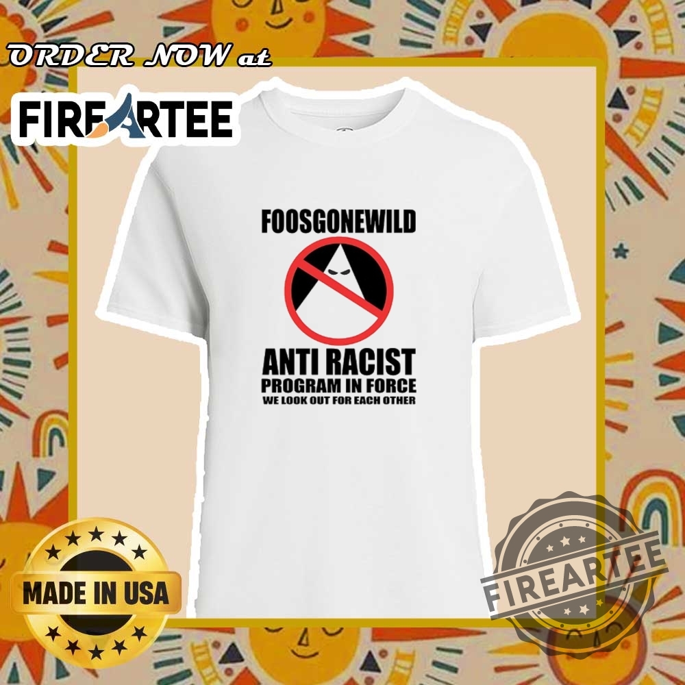 "Top 5 Trendy T-Shirts for Motorsport, Humor, and Local Pride" 7 Foosgonewild Anti Racist Program In Force Shirt