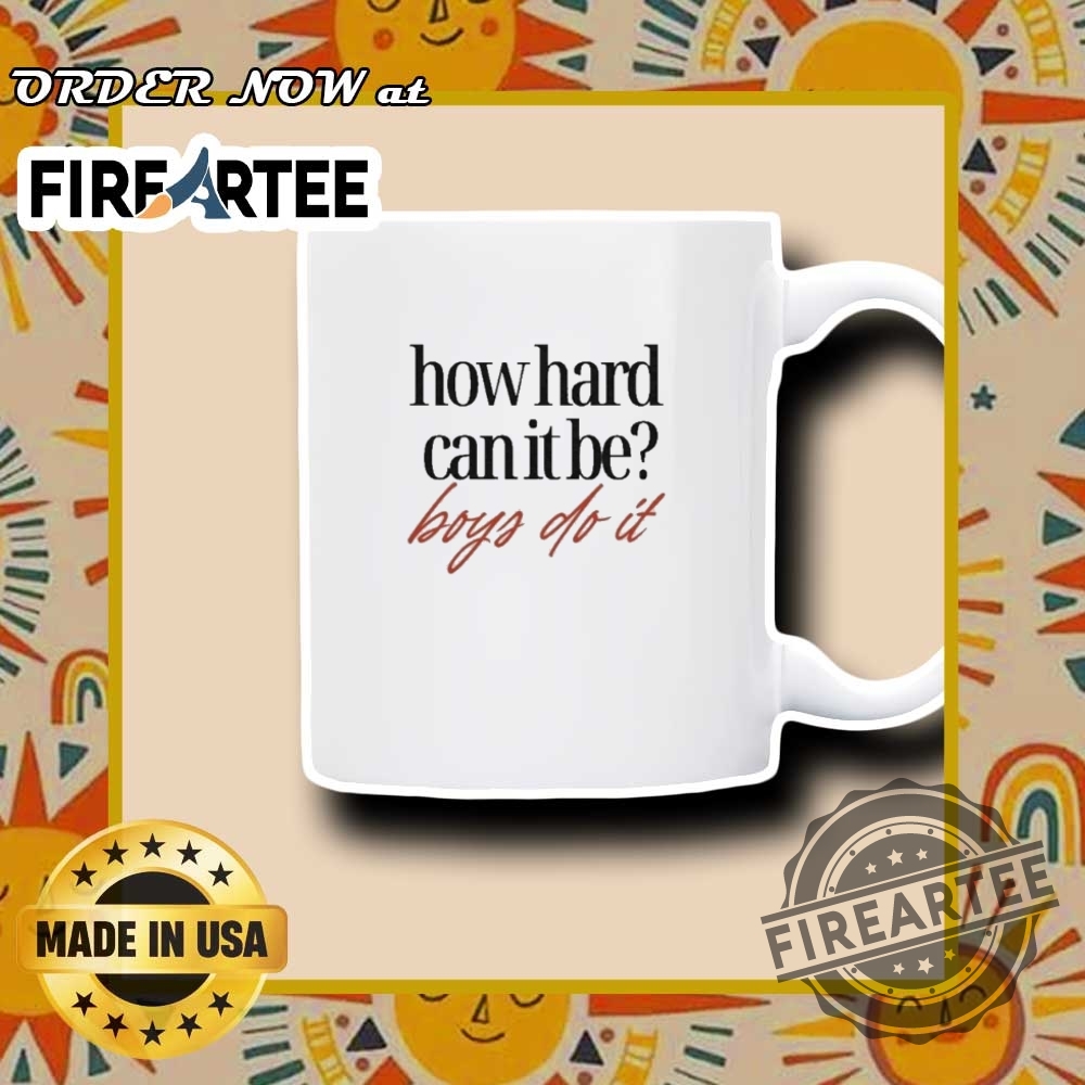 How Hard Can It Be Boys Do It Tshirts 7 How Hard Can It Be Boys Do It T-shirts