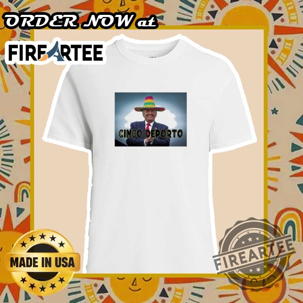 "Top 5 Unique T-Shirts for Cinco De Mayo and Beyond" 2 Funny Cinco De Mayo Cinco Deporto Trump Tshirt Celebrate In Style